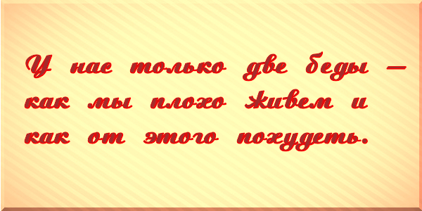 У нас только две беды — как мы плохо живем и как от этого похудеть.