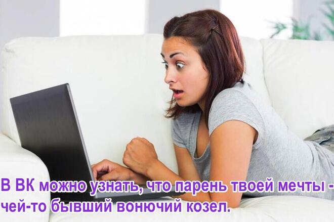 В ВК можно узнать, что парень твоей мечты - чей-то бывший вонючий козел.