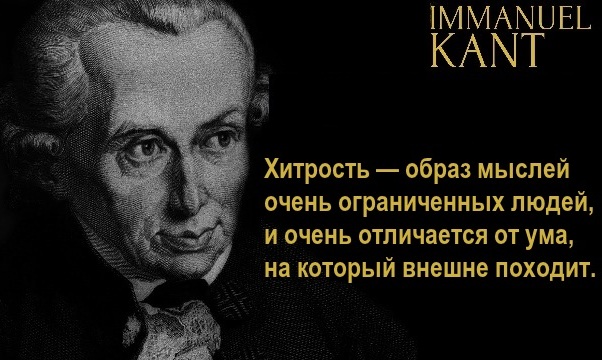 Иммануил Кант. Хитрость — образ мыслей очень ограниченных людей и очень отличается от ума, на который внешне походит.