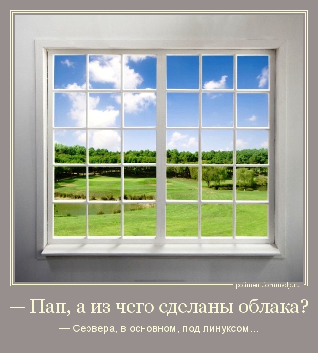 — Пап, а из чего сделаны облака? — Сервера, в основном, под линуксом...