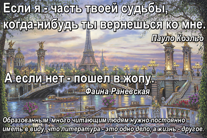 Образованным, много читающим людям нужно постоянно иметь в виду, что литература - это одно дело, а жизнь - другое.