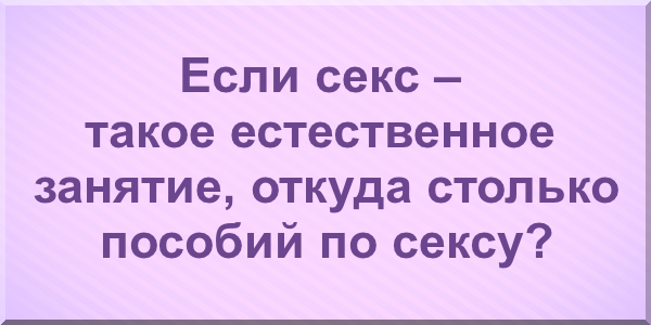 Если секс – такое естественное занятие, откуда столько пособий по сексу?