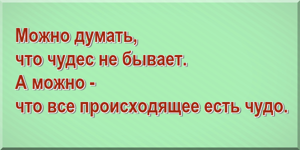 Можно думать, что чудес не бывает. А можно - что все происходящее есть чудо