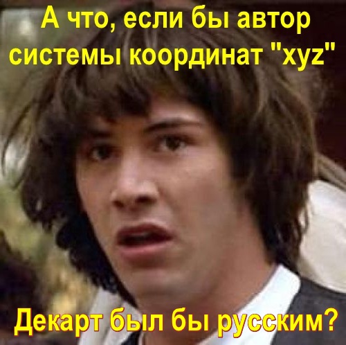 А что, если бы автор системы координат 'xyz' Декарт был русским? 