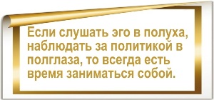 Если слушать эго в полуха, наблюдать за политикой в полглаза, то всегда есть время заниматься собой.