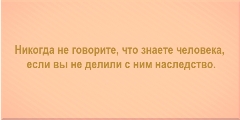 Никогда не говорите, что знаете человека, если вы не делили с ним наследство.