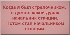 Когда я был стрелочником, я думал: какой дурак начальник станции. Потом стал начальником станции.