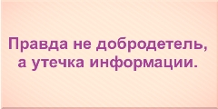 Правда не добродетель, а утечка информации.