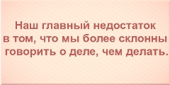 Наш главный недостаток в том, что мы более склонны говорить о деле, чем делать.