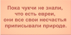 Пока чукчи не знали что есть евреи, все свои несчастья они приписывали природе.