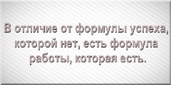 В отличие от формулы успеха, которой нет, есть формула работы, которая есть.