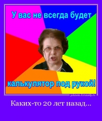 Каких-то 20 лет назад... Училка. У вас не всегда будет калькулятор под рукой!