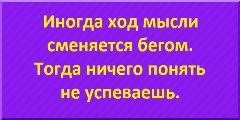 Иногда ход мысли сменяется бегом. Тогда ничего понять не успеваешь.