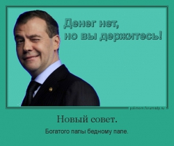 Медведев: Денег нет, но вы держитесь. Новый совет. Богатого папы бедному папе.