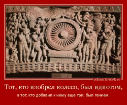 Тот, кто изобрел колесо, был идиотом, а тот, кто добавил к нему еще три, был гением. Колесо Дхармы.