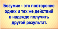 Безумие - это повторение одних и тех же действий в надежде получить другой результат.