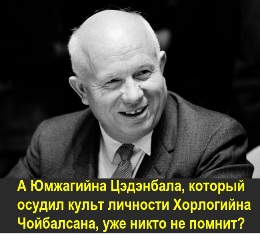 Хрущев. А Юмжагийна Цэдэнбала, который осудил культ личности Хорлогийна Чойбалсана, уже никто не помнит? 