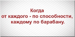 Когда от каждого - по способности, каждому по барабану.