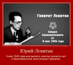 Юрий Левитан. 9 мая 1945 года мне выпало счастье прочесть акт о безоговорочной капитуляции Германии. Юрий Левитан.