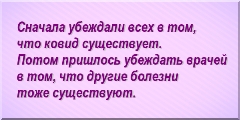 Сначала убеждали всех в том, что ковид существует. Потом пришлось убеждать врачей в том, что другие болезни тоже существуют.