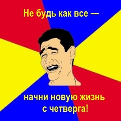 Не будь как все — начни новую жизнь с четверга!