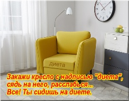 Закажи кресло с надписью "диета", сядь на него, расслабься. Все! Ты сидишь на диете.