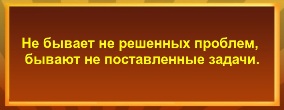 Не бывает не решенных проблем, бывают не поставленные задачи.