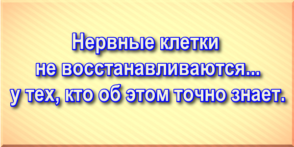 Нервные клетки не восстанавливаются... у тех, кто об этом точно знает.