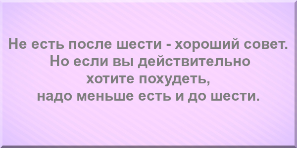 Не есть после шести - хороший совет. Но если вы действительно хотите похудеть, надо меньше есть и до шести.